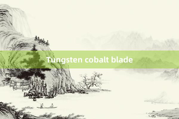 Tungsten cobalt blade