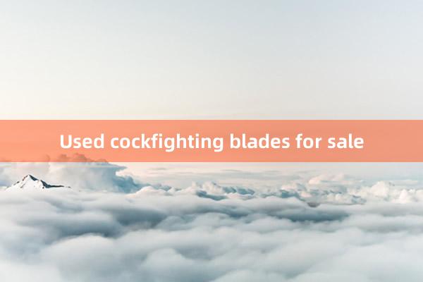 Used cockfighting blades for sale