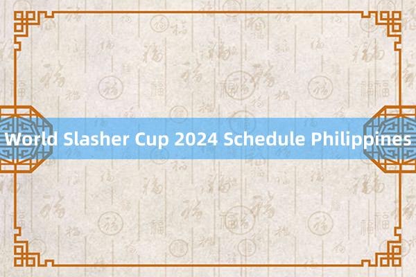 World Slasher Cup 2024 Schedule Philippines