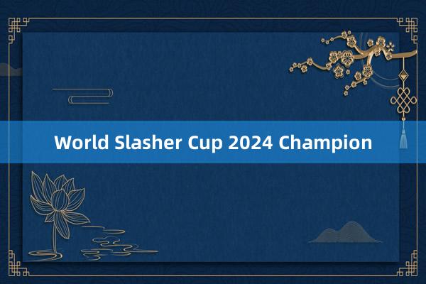 World Slasher Cup 2024 Champion