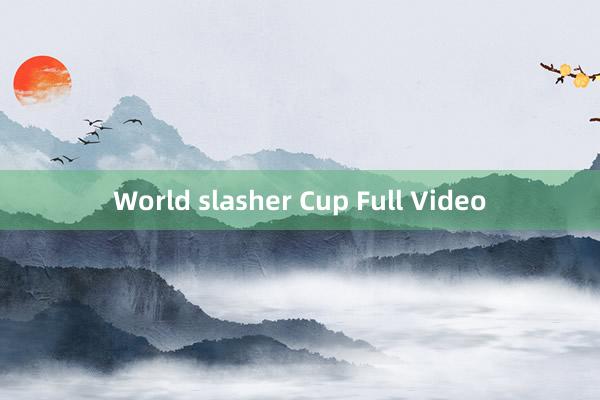 World slasher Cup Full Video