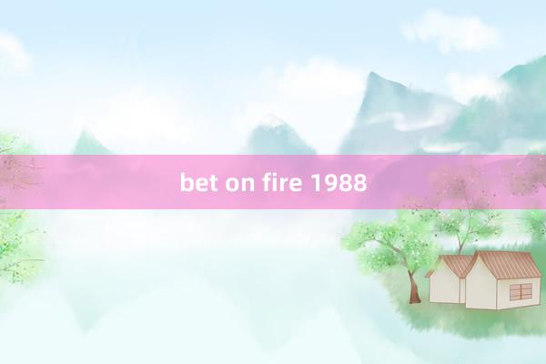 bet on fire 1988