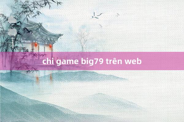 chi game big79 trên web