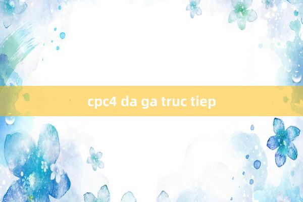 cpc4 da ga truc tiep