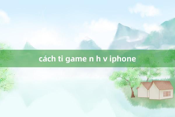 cách ti game n h v iphone