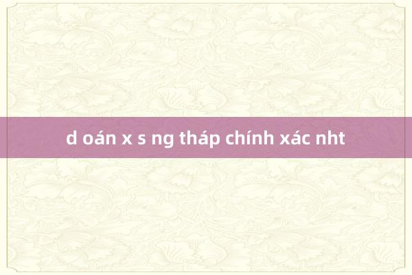 d oán x s ng tháp chính xác nht