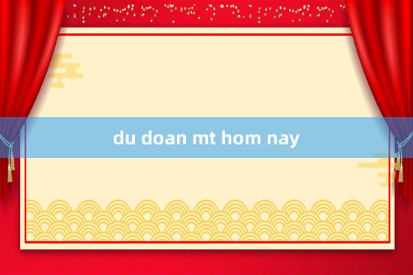 du doan mt hom nay