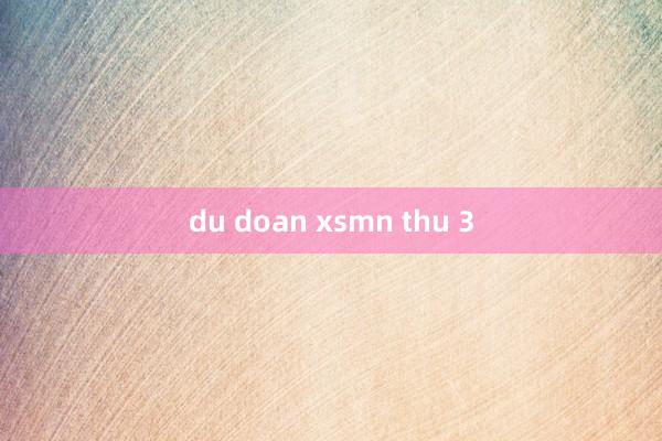 du doan xsmn thu 3