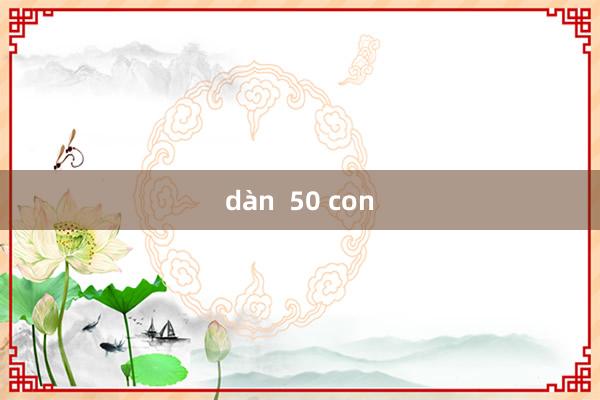 dàn  50 con