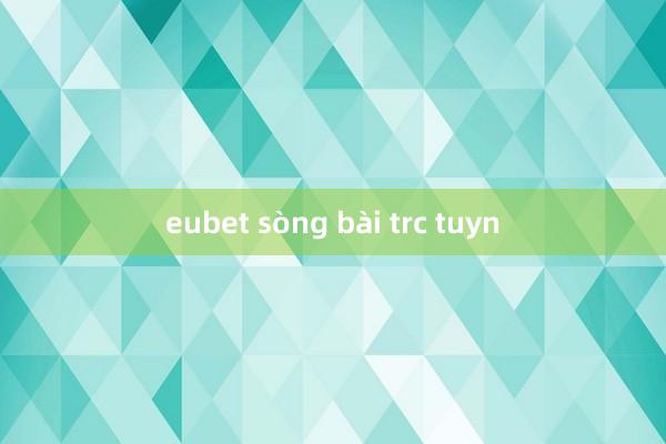 eubet sòng bài trc tuyn