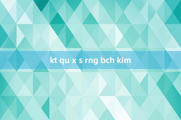 kt qu x s rng bch kim