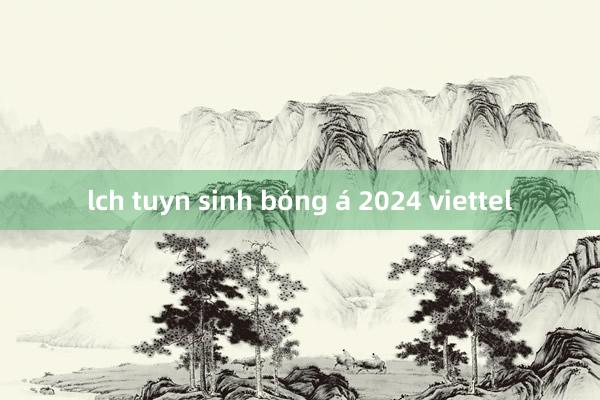 lch tuyn sinh bóng á 2024 viettel