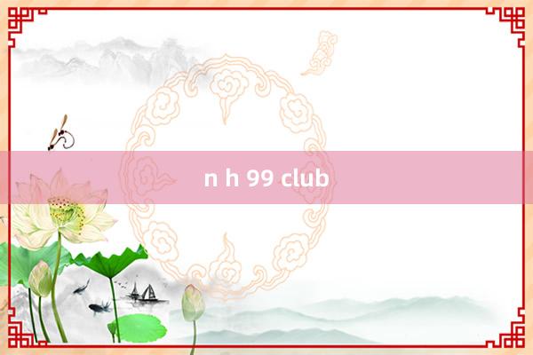 n h 99 club