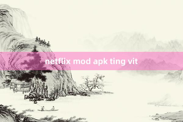 netflix mod apk ting vit