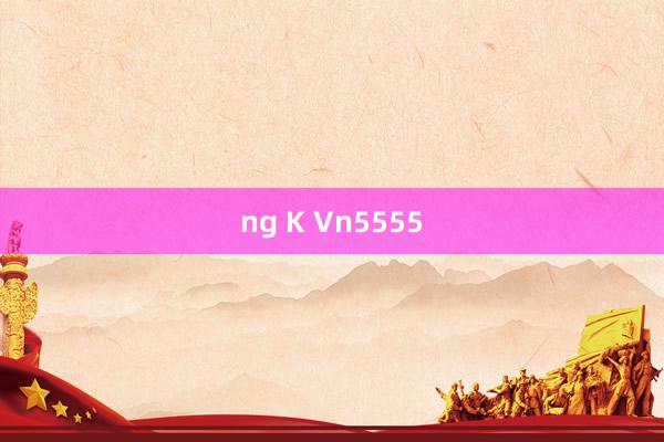 ng K Vn5555