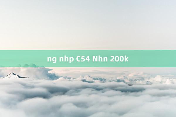 ng nhp C54 Nhn 200k