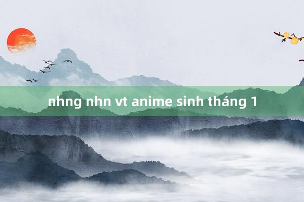 nhng nhn vt anime sinh tháng 1