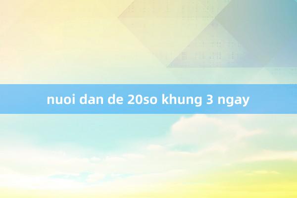 nuoi dan de 20so khung 3 ngay