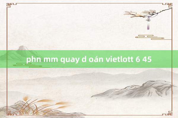 phn mm quay d oán vietlott 6 45