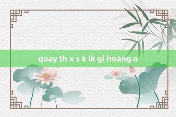 quay th x s k lk gi hoàng o