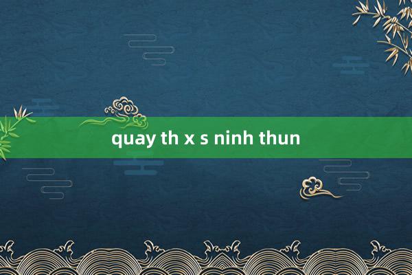 quay th x s ninh thun