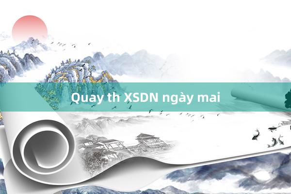 Quay th XSDN ngày mai