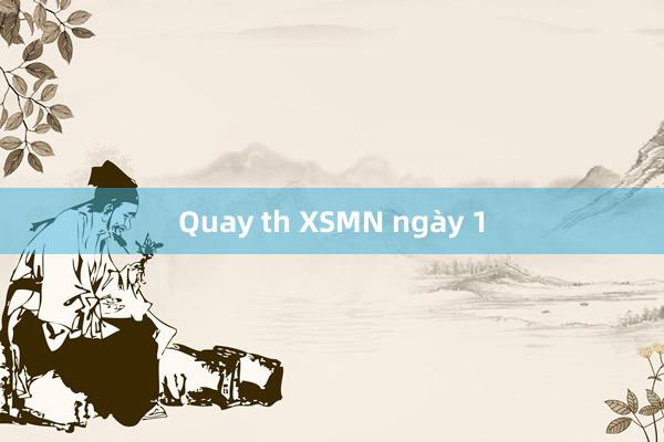 Quay th XSMN ngày 1