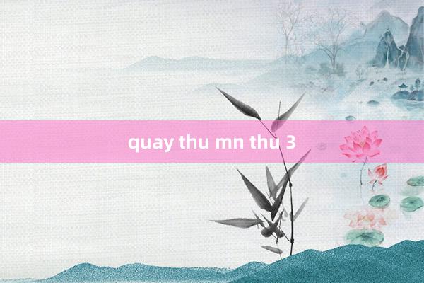 quay thu mn thu 3