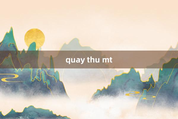 quay thu mt