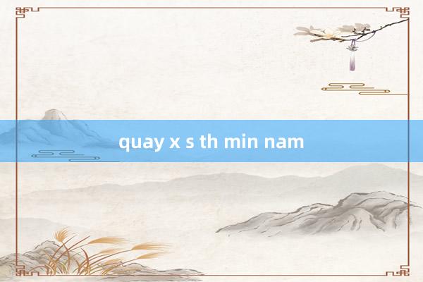 quay x s th min nam