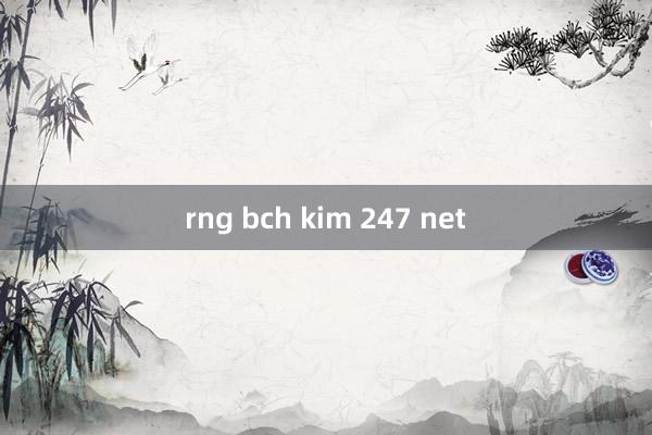 rng bch kim 247 net