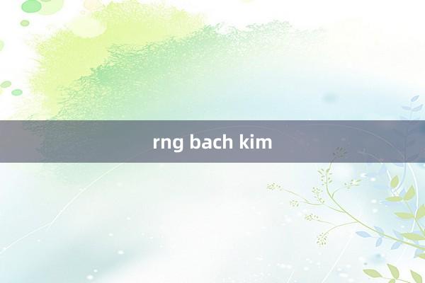 rng bach kim