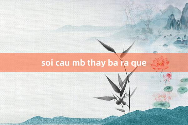 soi cau mb thay ba ra que