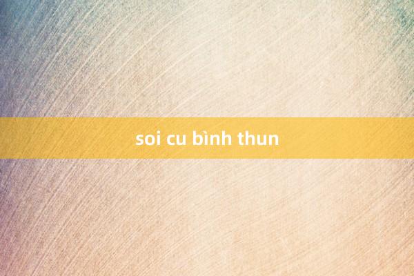 soi cu bình thun