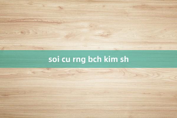 soi cu rng bch kim sh