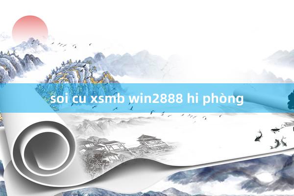 soi cu xsmb win2888 hi phòng