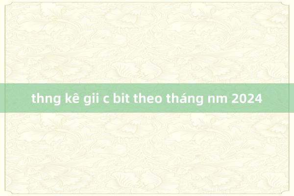 thng kê gii c bit theo tháng nm 2024