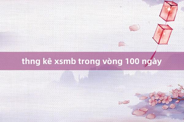 thng kê xsmb trong vòng 100 ngày