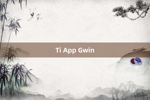 Ti App Gwin