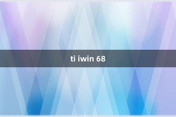 ti iwin 68