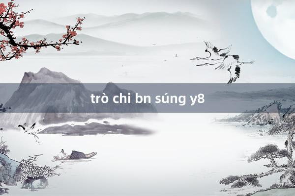 trò chi bn súng y8