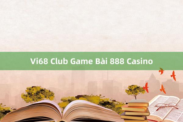 Vi68 Club Game Bài 888 Casino