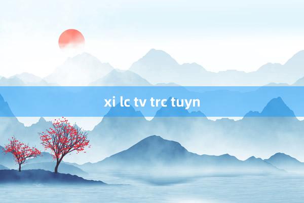 xi lc tv trc tuyn