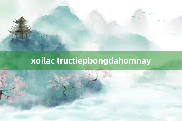 xoilac tructiepbongdahomnay