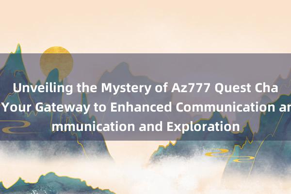 Unveiling the Mystery of Az777 Quest Chat 1hsmt89oq_ Your Gateway to Enhanced Communication and Exploration