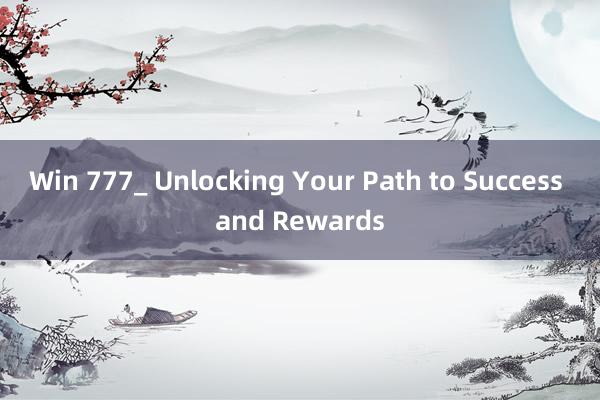 Win 777_ Unlocking Your Path to Success and Rewards