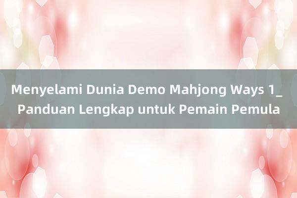 Menyelami Dunia Demo Mahjong Ways 1_ Panduan Lengkap untuk Pemain Pemula