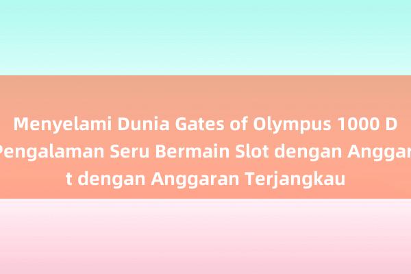 Menyelami Dunia Gates of Olympus 1000 Demo Rupiah_ Pengalaman Seru Bermain Slot dengan Anggaran Terjangkau