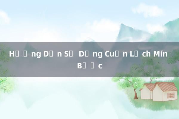 Hướng Dẫn Sử Dụng Cuốn Lịch Mín Bước