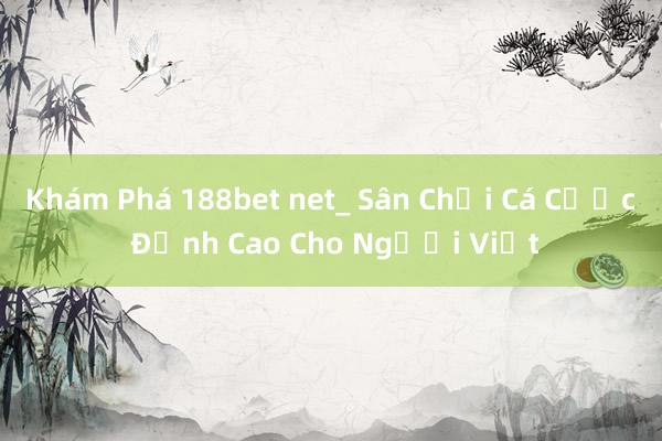 Khám Phá 188bet net_ Sân Chơi Cá Cược Đỉnh Cao Cho Người Việt